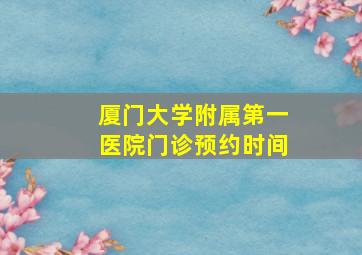 厦门大学附属第一医院门诊预约时间