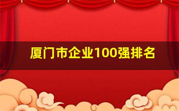 厦门市企业100强排名