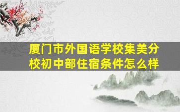 厦门市外国语学校集美分校初中部住宿条件怎么样