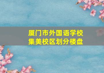 厦门市外国语学校集美校区划分楼盘