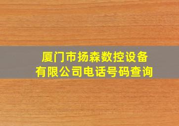 厦门市扬森数控设备有限公司电话号码查询