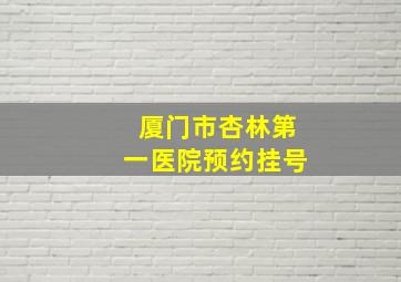 厦门市杏林第一医院预约挂号