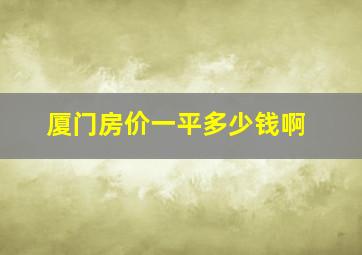 厦门房价一平多少钱啊