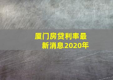 厦门房贷利率最新消息2020年