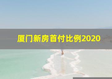 厦门新房首付比例2020