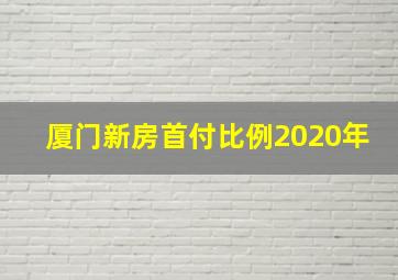 厦门新房首付比例2020年