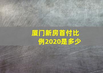 厦门新房首付比例2020是多少