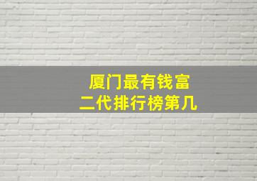 厦门最有钱富二代排行榜第几