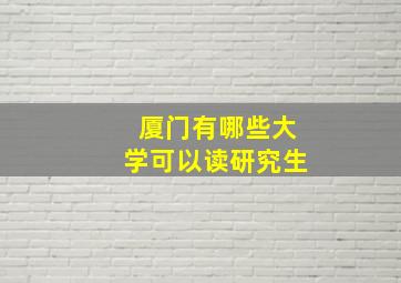 厦门有哪些大学可以读研究生