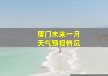 厦门未来一月天气预报情况