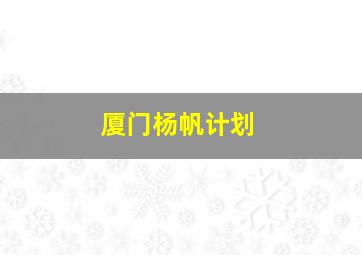 厦门杨帆计划