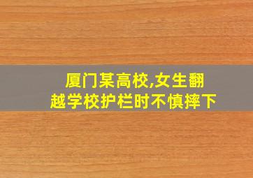 厦门某高校,女生翻越学校护栏时不慎摔下