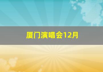 厦门演唱会12月