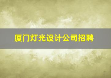 厦门灯光设计公司招聘