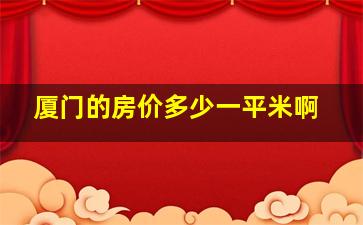 厦门的房价多少一平米啊