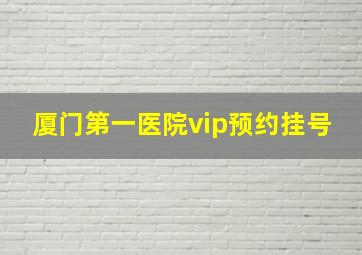 厦门第一医院vip预约挂号