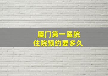 厦门第一医院住院预约要多久