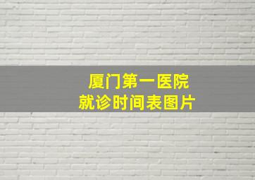 厦门第一医院就诊时间表图片