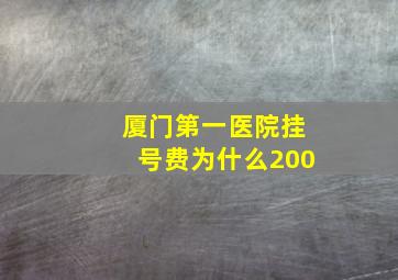 厦门第一医院挂号费为什么200