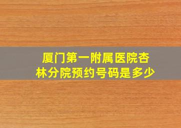 厦门第一附属医院杏林分院预约号码是多少