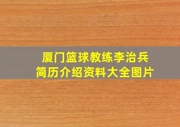 厦门篮球教练李治兵简历介绍资料大全图片