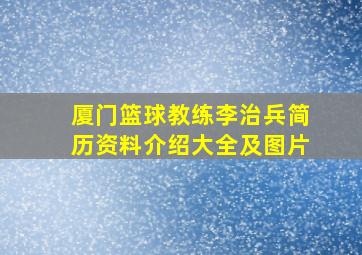 厦门篮球教练李治兵简历资料介绍大全及图片