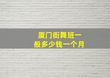 厦门街舞班一般多少钱一个月