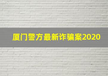 厦门警方最新诈骗案2020