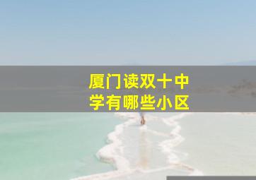 厦门读双十中学有哪些小区