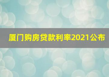 厦门购房贷款利率2021公布