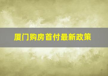 厦门购房首付最新政策