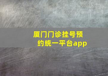 厦门门诊挂号预约统一平台app