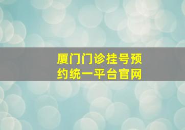 厦门门诊挂号预约统一平台官网