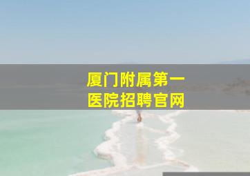 厦门附属第一医院招聘官网