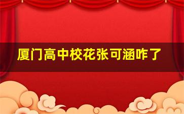 厦门高中校花张可涵咋了