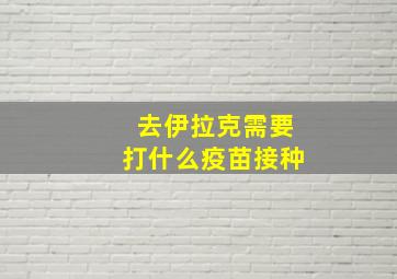 去伊拉克需要打什么疫苗接种