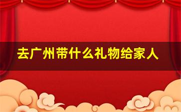 去广州带什么礼物给家人