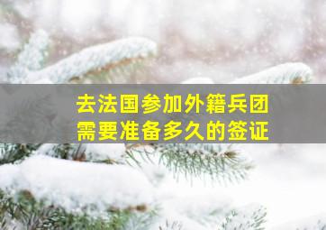 去法国参加外籍兵团需要准备多久的签证