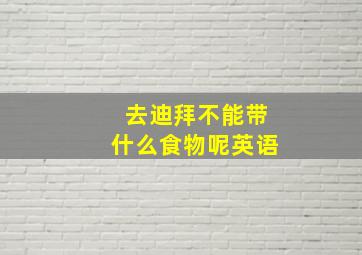 去迪拜不能带什么食物呢英语