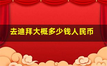 去迪拜大概多少钱人民币