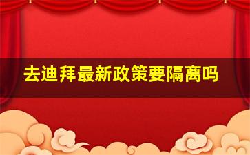 去迪拜最新政策要隔离吗