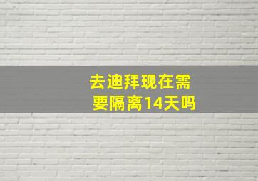 去迪拜现在需要隔离14天吗