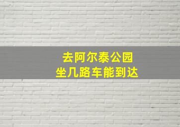 去阿尔泰公园坐几路车能到达