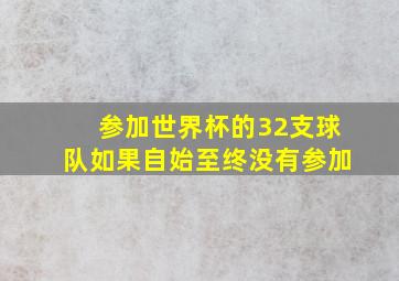 参加世界杯的32支球队如果自始至终没有参加