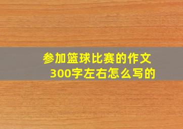 参加篮球比赛的作文300字左右怎么写的