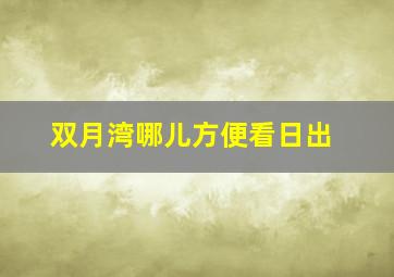 双月湾哪儿方便看日出