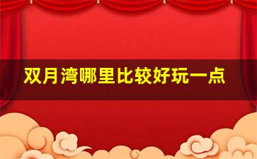 双月湾哪里比较好玩一点