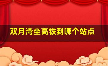 双月湾坐高铁到哪个站点