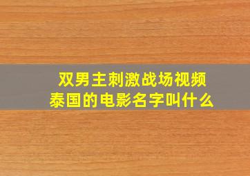 双男主刺激战场视频泰国的电影名字叫什么