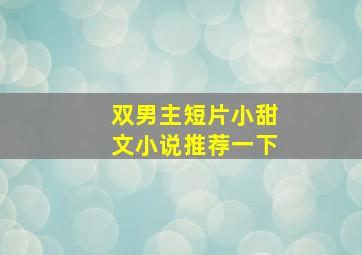 双男主短片小甜文小说推荐一下